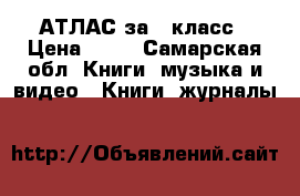 АТЛАС за 6 класс › Цена ­ 70 - Самарская обл. Книги, музыка и видео » Книги, журналы   